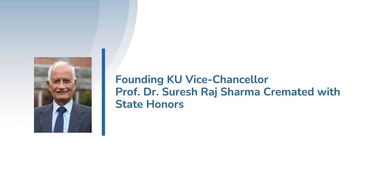 Founding KU VC Prof. Dr. Suresh Raj Sharma Laid to Rest with State Honors
